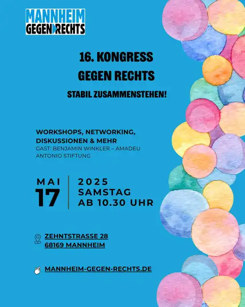 16. K0ngress gegen Rechts. Stabil zusammenstehen. Workshops, networking, Diskussionen & Mehr Gast: Benjamin Winkler – Amadeu Antonia Stiftung 17. Mai 2025 Samstag ab 10:30 Uhr in der Zehntstrasse 28 68169 Mannheim. Weitere Infos auf mannheim-gegen-rechts.de. Der Hintergrund des Sharepics ist blau. Am rechten Rand befindet sich ein mäanderndes Band aus gelben roten pinken und blauen Blasen oder Luftballons.