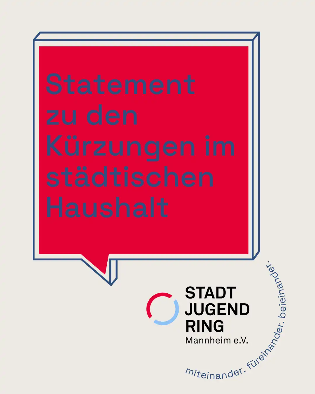 Links eine sprechblase „Statement zu den Kürzungen im städtischen Haushalt“. Rechts darunter das Logo des Stadtjugendring Mannheim e.V. Darum herum steht im Halbkreis „füreinander. Miteinander. Beieinander.“