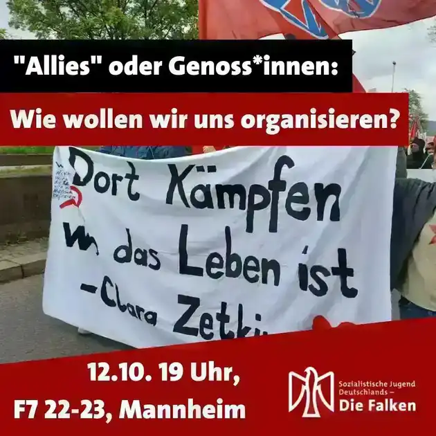 Sharepic: Allies oder Genoss*innen: Wie wollen wir uns organisieren 12. Oktober. 19 Uhr F7, 22-23, Mannheim Die Falken. Im Hintergrund ein weisses Transpi mit dem Aufdruck Dort kämpfen wo das Leben ist - Clara Zetkin