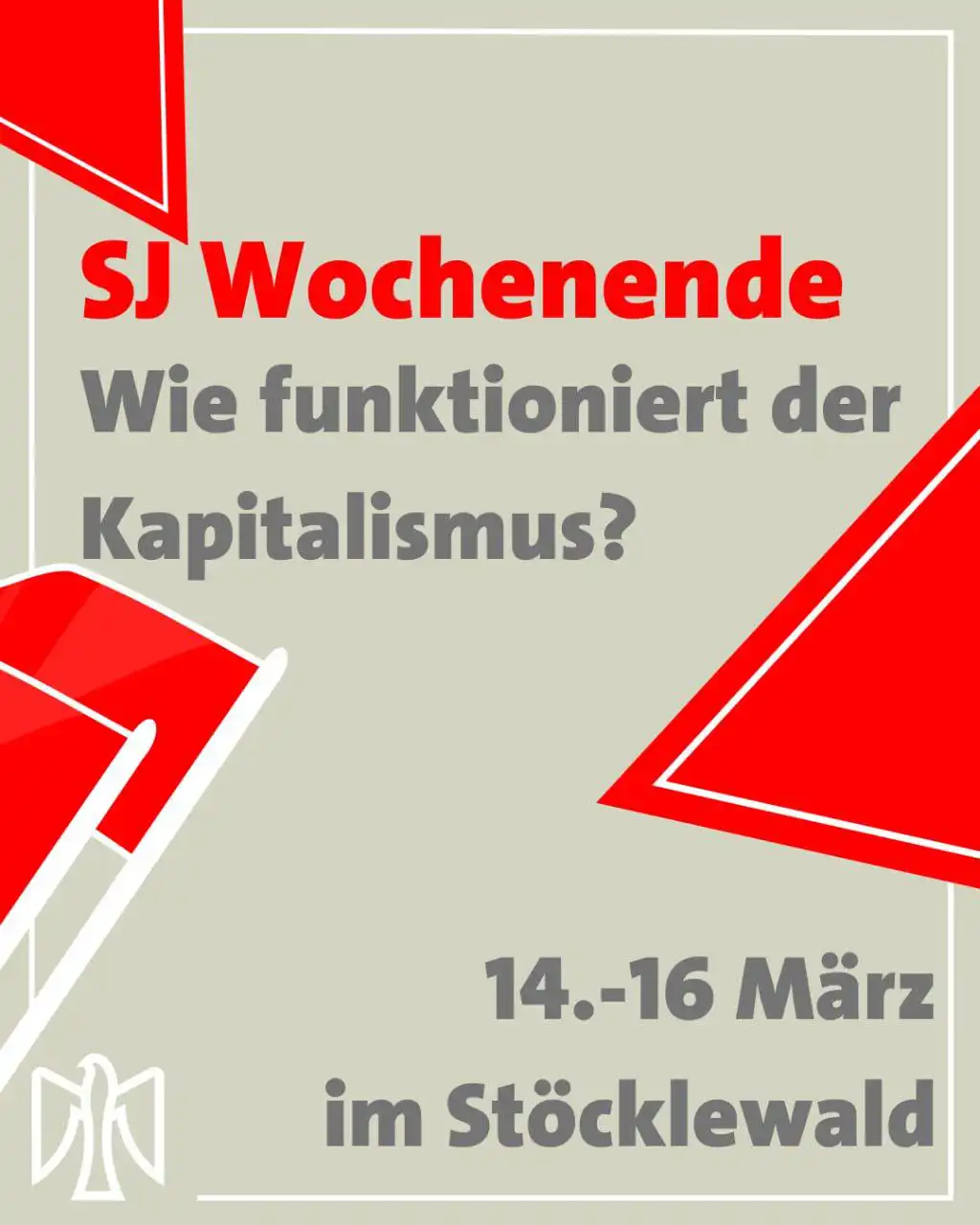 SJ Wochenende Wie funktioniert der Kapitalismus? 14.-16. März im Stöcklewald. Schrift auf grauem Grund. Nebendran jeweils stilisert rote Fahnen und rote Dreiecke