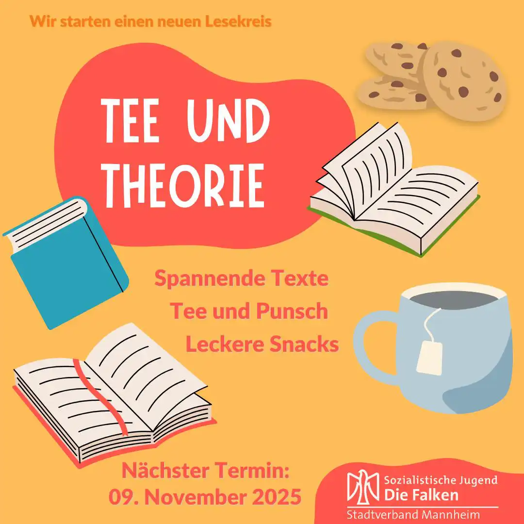 Wir starten eine neuen Lesekreis: Tee und Theorie. Spannende Texte, Tee und Punsch, leckere Snacks. Nächster Termin: 9. November 2025. Auf orangenem Grund mit orangener roter und weißer Schrift. Tee und Theorie und das Falkenlogo sind in weißer Schrift auf rotem Untergrund. Über das Bild verteilt sind stilisierte Abbildungen von Büchern, einer Teetasse und Keksen.